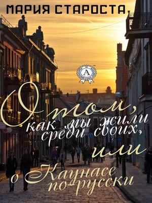 cover image of О том, как мы жили среди своих, или о Каунасе по-русски